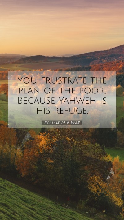 Picture 07 - Psalms 14:6 WEB Mobile Phone Wallpaper - You frustrate the plan of the poor, Because - Mobile Bible Verse Wallpaper