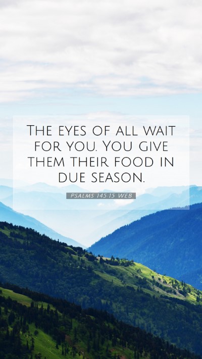 Picture 07 - Psalms 145:15 WEB Mobile Phone Wallpaper - The eyes of all wait for you. You give them their - Mobile Bible Verse Wallpaper