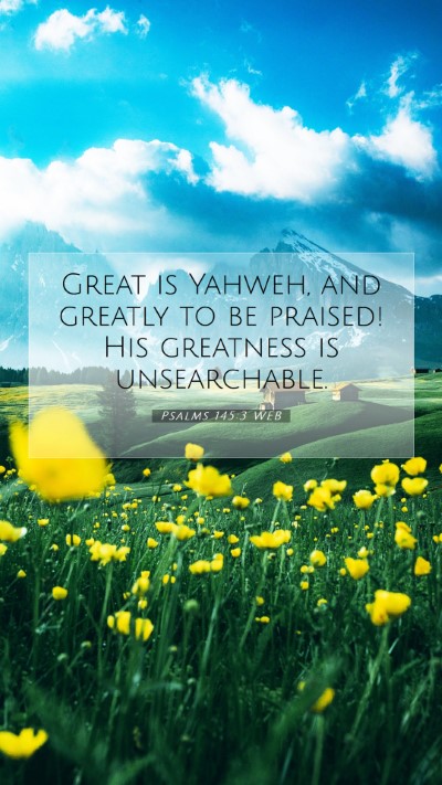 Picture 07 - Psalms 145:3 WEB Mobile Phone Wallpaper - Great is Yahweh, and greatly to be praised! His - Mobile Bible Verse Wallpaper