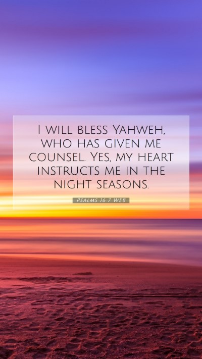 Picture 07 - Psalms 16:7 WEB Mobile Phone Wallpaper - I will bless Yahweh, who has given me counsel. - Mobile Bible Verse Wallpaper
