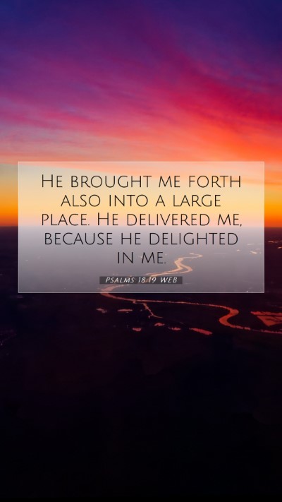 Picture 07 - Psalms 18:19 WEB Mobile Phone Wallpaper - He brought me forth also into a large place. He - Mobile Bible Verse Wallpaper