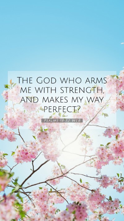 Picture 07 - Psalms 18:32 WEB Mobile Phone Wallpaper - The God who arms me with strength, and makes my - Mobile Bible Verse Wallpaper