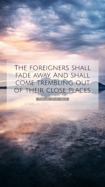 Picture 07 - Psalms 18:45 WEB Mobile Phone Wallpaper - The foreigners shall fade away, And shall come - Mobile Bible Verse Wallpaper