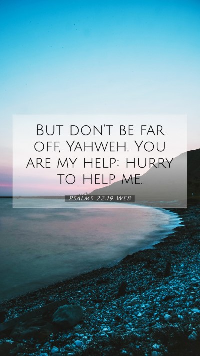 Picture 07 - Psalms 22:19 WEB Mobile Phone Wallpaper - But don't be far off, Yahweh. You are my help: - Mobile Bible Verse Wallpaper