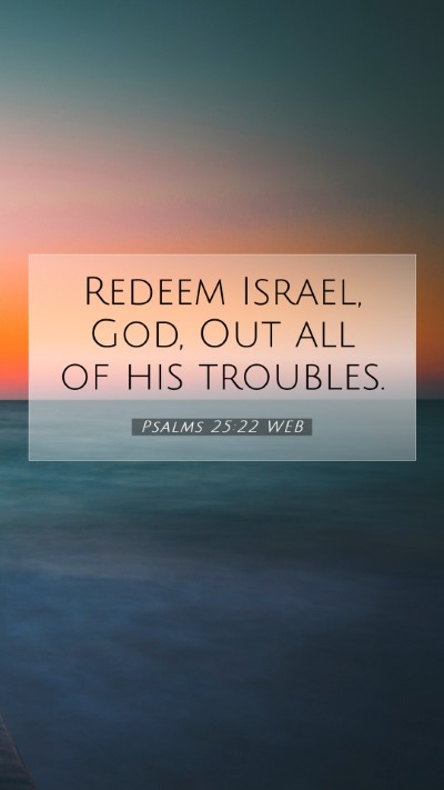 Picture 07 - Psalms 25:22 WEB Mobile Phone Wallpaper - Redeem Israel, God, Out all of his - Mobile Bible Verse Wallpaper