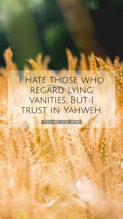 Picture 07 - Psalms 31:6 WEB Mobile Phone Wallpaper - I hate those who regard lying vanities, But I - Mobile Bible Verse Wallpaper