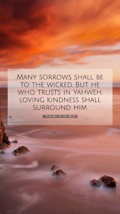 Picture 07 - Psalms 32:10 WEB Mobile Phone Wallpaper - Many sorrows shall be to the wicked, But he who - Mobile Bible Verse Wallpaper
