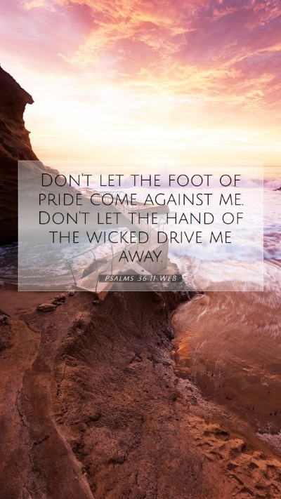 Picture 07 - Psalms 36:11 WEB Mobile Phone Wallpaper - Don't let the foot of pride come against me. - Mobile Bible Verse Wallpaper