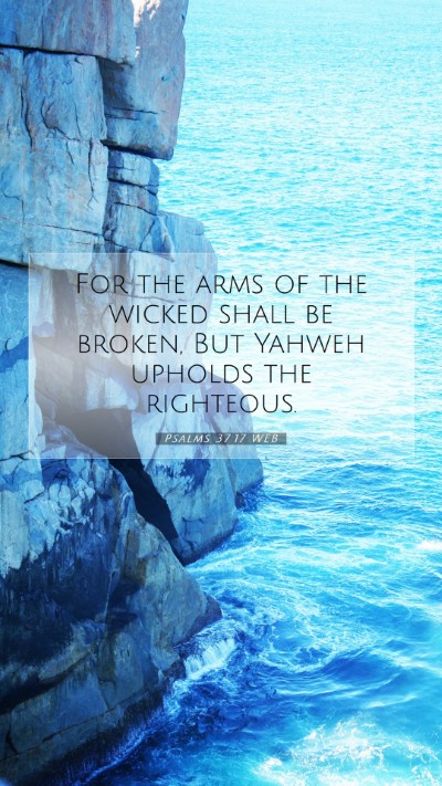 Picture 07 - Psalms 37:17 WEB Mobile Phone Wallpaper - For the arms of the wicked shall be broken, But - Mobile Bible Verse Wallpaper