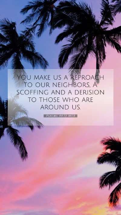 Picture 07 - Psalms 44:13 WEB Mobile Phone Wallpaper - You make us a reproach to our neighbors, A - Mobile Bible Verse Wallpaper