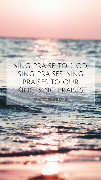 Picture 07 - Psalms 47:6 WEB Mobile Phone Wallpaper - Sing praise to God, sing praises. Sing praises to - Mobile Bible Verse Wallpaper
