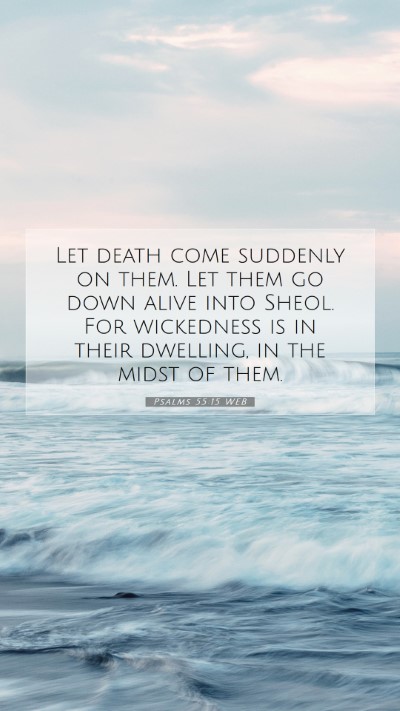 Picture 07 - Psalms 55:15 WEB Mobile Phone Wallpaper - Let death come suddenly on them. Let them go down - Mobile Bible Verse Wallpaper