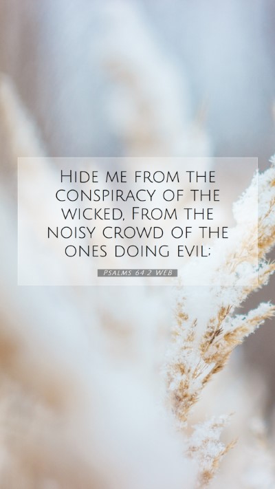 Picture 07 - Psalms 64:2 WEB Mobile Phone Wallpaper - Hide me from the conspiracy of the wicked, From - Mobile Bible Verse Wallpaper