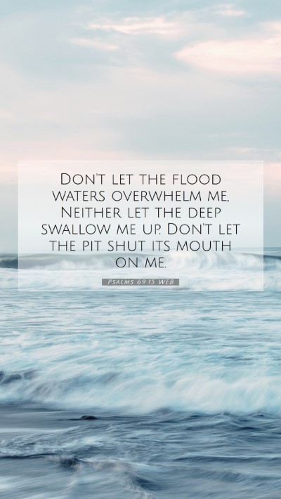 Picture 07 - Psalms 69:15 WEB Mobile Phone Wallpaper - Don't let the flood waters overwhelm me, Neither - Mobile Bible Verse Wallpaper