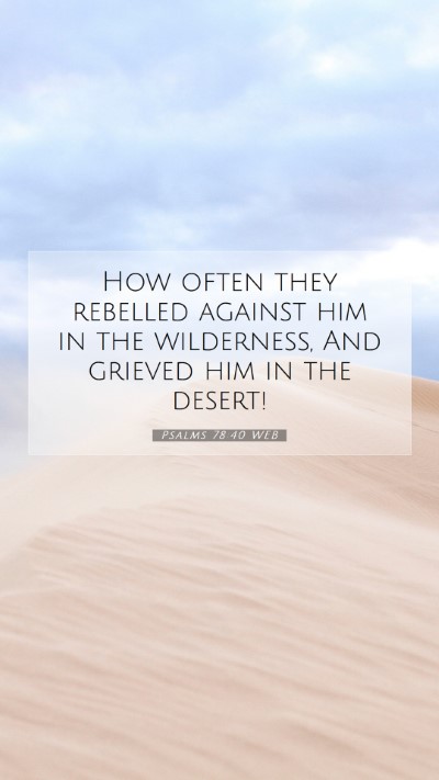 Picture 07 - Psalms 78:40 WEB Mobile Phone Wallpaper - How often they rebelled against him in the - Mobile Bible Verse Wallpaper