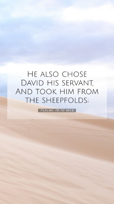 Picture 07 - Psalms 78:70 WEB Mobile Phone Wallpaper - He also chose David his servant, And took him - Mobile Bible Verse Wallpaper