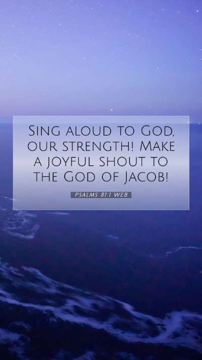Picture 07 - Psalms 81:1 WEB Mobile Phone Wallpaper - Sing aloud to God, our strength! Make a joyful - Mobile Bible Verse Wallpaper