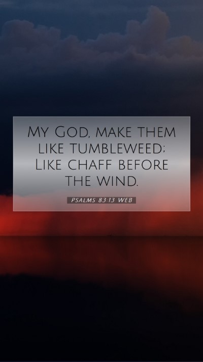 Picture 07 - Psalms 83:13 WEB Mobile Phone Wallpaper - My God, make them like tumbleweed; Like chaff - Mobile Bible Verse Wallpaper