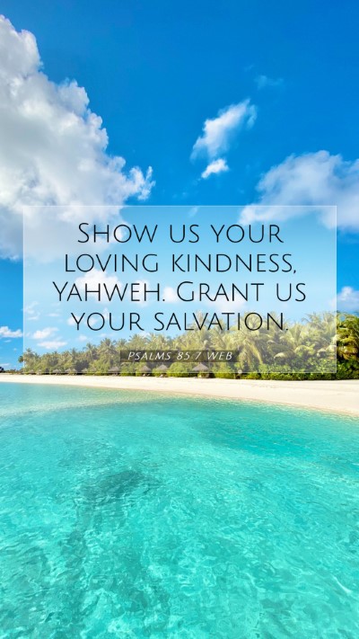 Picture 07 - Psalms 85:7 WEB Mobile Phone Wallpaper - Show us your loving kindness, Yahweh. Grant us - Mobile Bible Verse Wallpaper