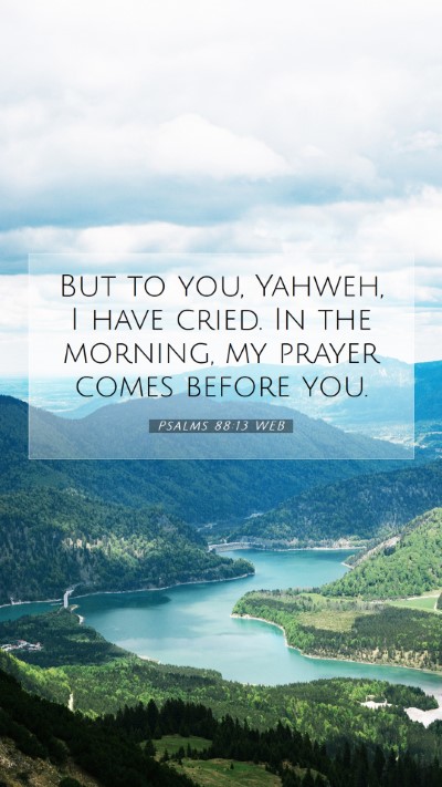 Picture 07 - Psalms 88:13 WEB Mobile Phone Wallpaper - But to you, Yahweh, I have cried. In the morning, - Mobile Bible Verse Wallpaper