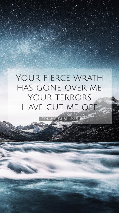 Picture 07 - Psalms 88:16 WEB Mobile Phone Wallpaper - Your fierce wrath has gone over me. Your terrors - Mobile Bible Verse Wallpaper