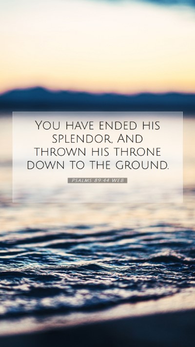 Picture 07 - Psalms 89:44 WEB Mobile Phone Wallpaper - You have ended his splendor, And thrown his - Mobile Bible Verse Wallpaper