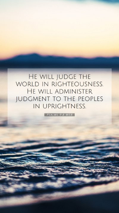 Picture 07 - Psalms 9:8 WEB Mobile Phone Wallpaper - He will judge the world in righteousness. He will - Mobile Bible Verse Wallpaper