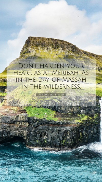 Picture 07 - Psalms 95:8 WEB Mobile Phone Wallpaper - Don't harden your heart, as at Meribah, As in the - Mobile Bible Verse Wallpaper