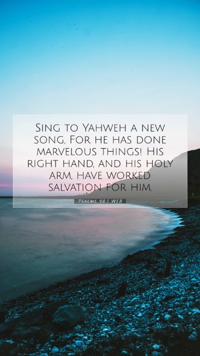 Picture 07 - Psalms 98:1 WEB Mobile Phone Wallpaper - Sing to Yahweh a new song, For he has done - Mobile Bible Verse Wallpaper
