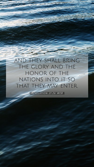 Picture 07 - Revelation 21:26 WEB Mobile Phone Wallpaper - and they shall bring the glory and the honor of - Mobile Bible Verse Wallpaper