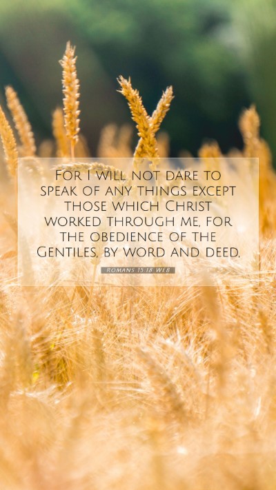 Picture 07 - Romans 15:18 WEB Mobile Phone Wallpaper - For I will not dare to speak of any things except - Mobile Bible Verse Wallpaper