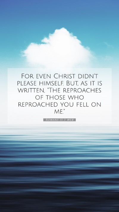 Picture 07 - Romans 15:3 WEB Mobile Phone Wallpaper - For even Christ didn't please himself. But, as it - Mobile Bible Verse Wallpaper
