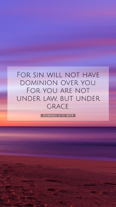Picture 07 - Romans 6:14 WEB Mobile Phone Wallpaper - For sin will not have dominion over you. For you - Mobile Bible Verse Wallpaper