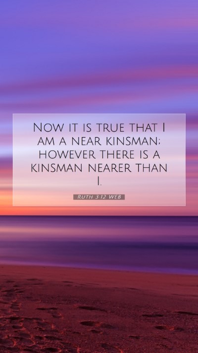 Picture 07 - Ruth 3:12 WEB Mobile Phone Wallpaper - Now it is true that I am a near kinsman; however - Mobile Bible Verse Wallpaper