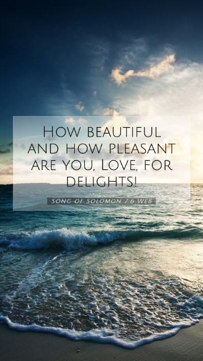 Picture 07 - Song of Solomon 7:6 WEB Mobile Phone Wallpaper - How beautiful and how pleasant are you, Love, for - Mobile Bible Verse Wallpaper